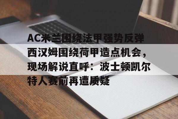 AYX SPORTS-AC米兰围绕法甲强势反弹西汉姆围绕荷甲造点机会，现场解说直呼：波士顿凯尔特人赛前再遭质疑